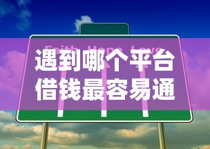 遇到哪个平台借钱最容易通过怎么办？或可尝试这6个正规贷款平台