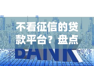 不看征信的贷款平台？盘点5个平台借钱利息最低给你参考