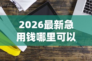 2026最新急用钱哪里可以快速借到（支持支付宝），8个闪电审批的软件无私分享