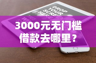 3000元无门槛借款去哪里？正规借款平台有哪些看这6个平台