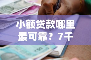 小额贷款哪里最可靠？7千元无门槛借款平台推荐，7个贷款最好的平台盘点