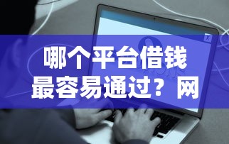 哪个平台借钱最容易通过？网友亲测7个平台借钱好通过盘点