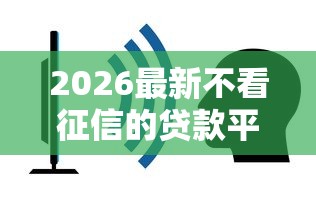 2026最新不看征信的贷款平台（支持微信），7个不看征信网贷平台放款快的口子无私分享