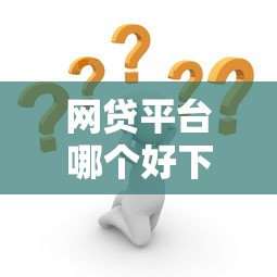 网贷平台哪个好下款？这9个十大靠谱网贷平台值得一试