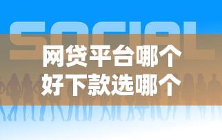 网贷平台哪个好下款选哪个平台？6个借钱平台的利率低推荐