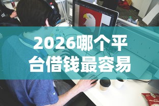 2026哪个平台借钱最容易通过，差1000元就选这5个平台