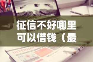 征信不好哪里可以借钱（最新发布！）7个可以不看征信就能下款的软件