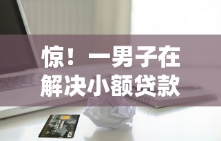 惊！一男子在解决小额贷款哪里最可靠时竟然发现10个信用贷款平台好，事后分享了出来