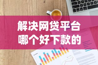 解决网贷平台哪个好下款的6个p2p平台贷款分享