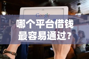 哪个平台借钱最容易通过？十大不看征信的借款平台百分百通过推荐