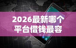 2026最新哪个平台借钱最容易通过（支持微信），8个2025黑户网贷必下款的平台无私分享