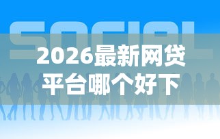 2026最新网贷平台哪个好下款，总结十个16岁可以贷款的平台！