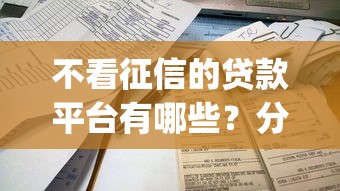 不看征信的贷款平台有哪些?分享7个贷款10万比较容易的app 不看征信的贷款平台有哪些?分享7个贷款10万比较容易的app