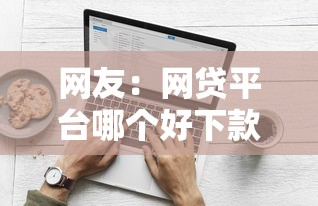 网友:网贷平台哪个好下款?求介绍几款网络平台借钱比较可靠 网友:网贷平台哪个好下款?求介绍几款网络平台借钱比较可靠