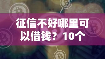 征信不好哪里可以借钱？10个靠谱平台贷款好通过推荐