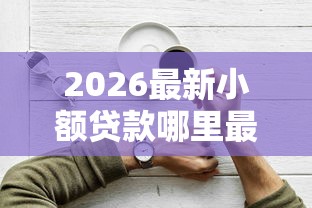 2026最新小额贷款哪里最可靠（支持微信），7个2025比较好下款的借款平台无私分享