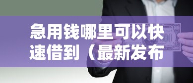 急用钱哪里可以快速借到（最新发布！）8个什么借钱平台好通过