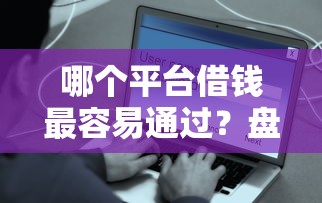 哪个平台借钱最容易通过？盘点最新8个借款平台最安全可靠利息低
