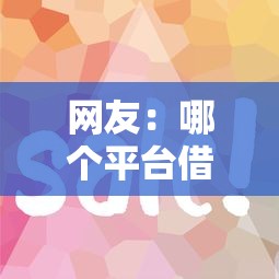 网友：哪个平台借钱最容易通过？求介绍几款借款平台好贷款