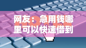 网友：急用钱哪里可以快速借到？求介绍几款2025年12月放水口子