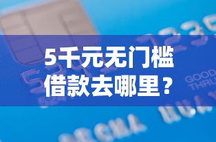 5千元无门槛借款去哪里？正规借款平台有哪些看这8个平台
