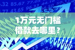 1万元无门槛借款去哪里？小额贷款哪里最可靠看这6个平台