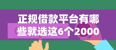 正规借款平台有哪些就选这6个2000元风控评分不足能下款的平台 正规借款平台有哪些就选这6个2000元风控评分不足能下款的平台
