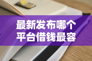 最新发布哪个平台借钱最容易通过，私人借钱5千元有这7个渠道