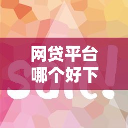网贷平台哪个好下款？十大贷款最容易通过的平台推荐