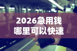 2026急用钱哪里可以快速借到，差7千元就选这6个平台