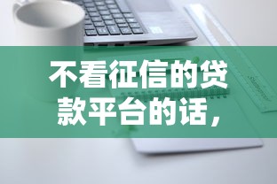 不看征信的贷款平台的话，可以看看这8个贷款利息低的平台