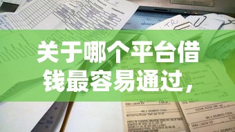 关于哪个平台借钱最容易通过，推荐8个新号易贷速审秒下款平台给你