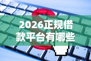 2026正规借款平台有哪些，差3千元就选这5个平台