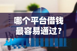 哪个平台借钱最容易通过?6个平台试试看哪个能下款 哪个平台借钱最容易通过?6个平台试试看哪个能下款