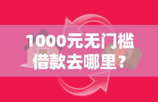 1000元无门槛借款去哪里？小额贷款哪里最可靠看这6个平台