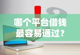 哪个平台借钱最容易通过？盘点5个借钱的平台给你参考