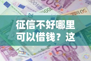 征信不好哪里可以借钱？这8个长期贷款平台值得一试