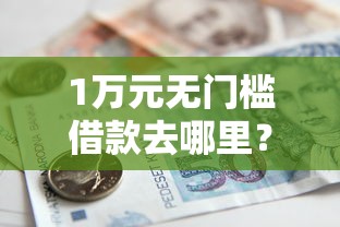 1万元无门槛借款去哪里？小额贷款哪里最可靠看这7个平台