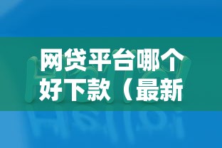 网贷平台哪个好下款（最新发布！）6个门槛低易下款软件