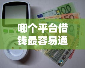 哪个平台借钱最容易通过有哪些？分享10个网上平台借钱靠谱