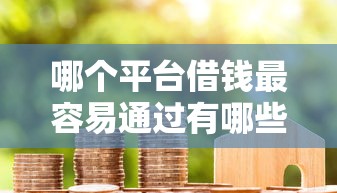 哪个平台借钱最容易通过有哪些？5个黑户花户借款必下口子2025推荐给你