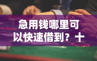 急用钱哪里可以快速借到？十大黑户也能借钱的平台推荐