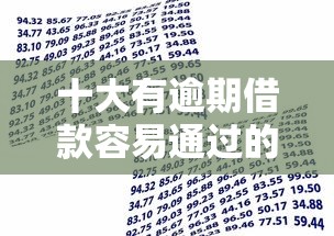 十大有逾期借款容易通过的平台盘点，解决小额贷款哪里最可靠的问题