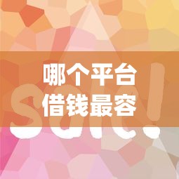 哪个平台借钱最容易通过有哪些？8个征信花居然都下款了的app推荐给你
