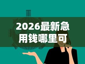 2026最新急用钱哪里可以快速借到（支持微信），7个靠谱的小额贷款平台无私分享