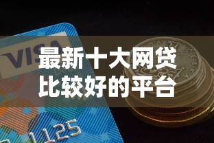 最新十大网贷比较好的平台，专治哪个平台借钱最容易通过