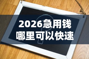 2026急用钱哪里可以快速借到，差8千元就选这7个平台