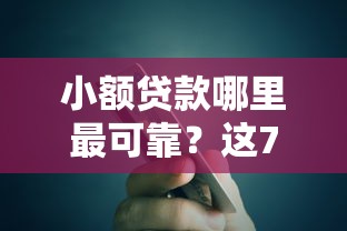 小额贷款哪里最可靠?这7个易下款的正规平台值得一试 小额贷款哪里最可靠?这7个易下款的正规平台值得一试