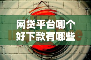 网贷平台哪个好下款有哪些？5个什么叫网贷平台推荐给你
