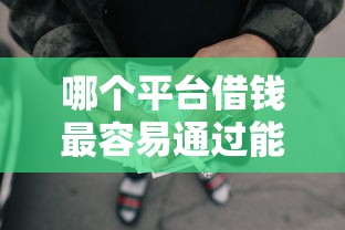 哪个平台借钱最容易通过能借到钱吗?2000元无门槛借款7个平台推荐 哪个平台借钱最容易通过能借到钱吗?2000元无门槛借款7个平台推荐